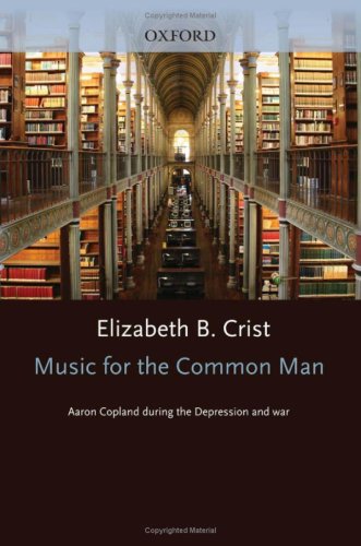 Music For The Common Man Aaron Copland During The Depression And War Elizabeth Bergman Crist