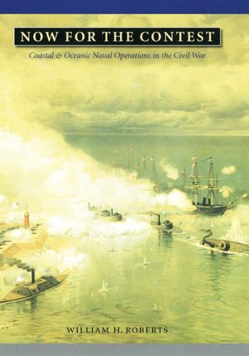 Now For The Contest Coastal And Oceanic Naval Operations In The Civil War William H Roberts