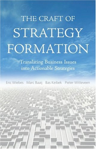 The Craft Of Strategy Formation Translating Business Issues Into Actionable Sstrategies Eric Wiebs