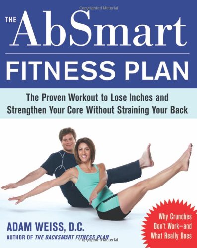 The Absmart Fitness Plan The Proven Workout To Lose Inches And Strengthen Your Core Without Straining Your Back 1st Edition Adam Weiss