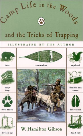 Camp Life In The Woods And The Tricks Of Trapping And Trap Making Containing Comprehensive Hunts On Camp Shelter Log Huts Bark Shanties Woodland Beds And Bedding Boat And Canoe Bbuilding And Valuable Suggestions On Trappers Food Etc 1st Lyons Press Ed Gibson William Hamilton