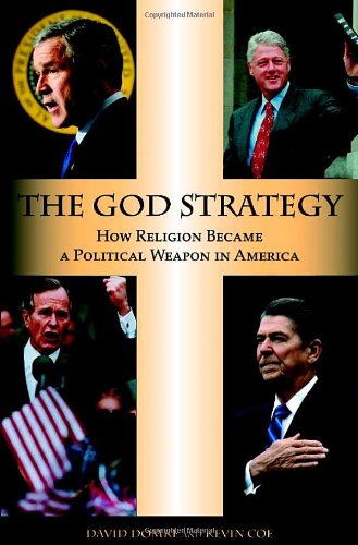 The God Strategy How Religion Became A Political Weapon In America David Domke