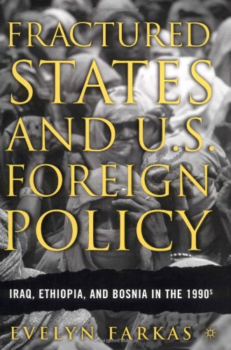 Fractured States And Us Foreign Policy Iraq Ethiopia And Bosnia In The 1990s 1st Ed Evelyn Farkas