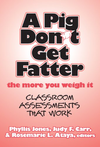 A Pig Dont Get Fatter The More You Weigh It Classroom Assessments That Work Illustrated Edition Phyllis Jones