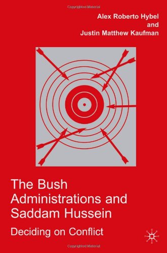 The Bush Administrations And Saddam Hussein Deciding On Conflict Alex Roberto Hybel