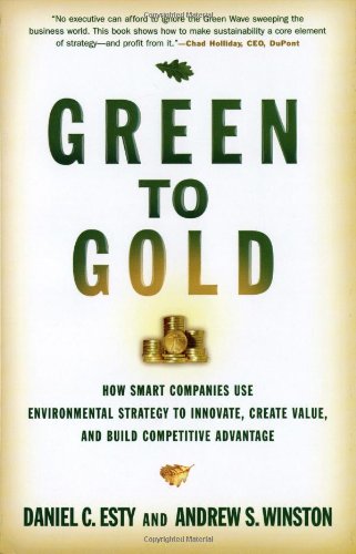 Green To Gold How Smart Companies Use Environmental Strategy To Innovate Create Value And Build Competitive Advantage 1st Edition Director Daniel C Esty