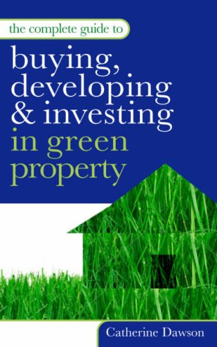 The Complete Guide To Buying Developing Investing In Green Property Catherine Dawson
