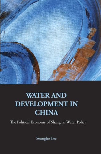 Water And Development In China The Political Economy Of Shanghai Water Policy Seungho Lee