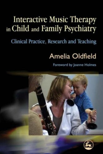 Interactive Music Therapy In Child And Family Psychiatry Clinical Practice Research And Teaching 1st Edition Amelia Oldfield