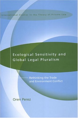 Ecological Sensitivity And Global Legal Pluralism Rethinking The Trade And Environment Conflict Oren Perez