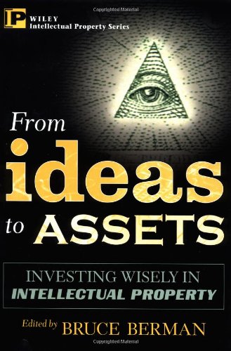 From Ideas To Assets Investing Wisely In Intellectual Property Annotated Edition Bruce Berman