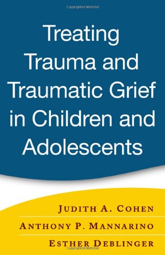 Treating Trauma And Traumatic Grief In Children And Adolescents 1st Edition Judith A Cohen Md