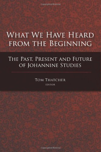 What We Have Heard From The Beginning The Past Present And Future Of Johannine Studies Tom Thatcher