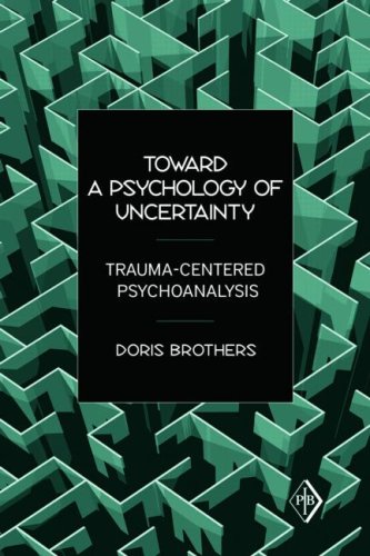 Toward A Psychology Of Uncertainty Traumacentered Psychoanalysis 1st Edition Doris Brothers