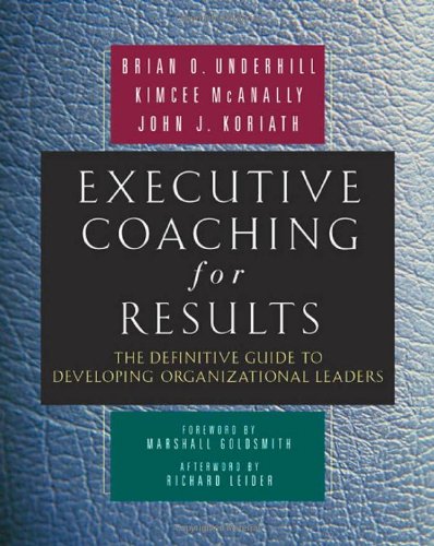 Executive Coaching For Results The Definitive Guide To Developing Organizational Leaders Brian O Underhill