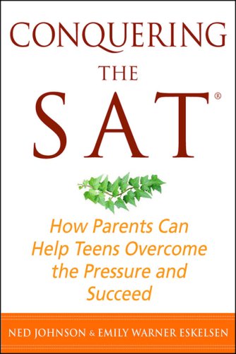 Conquering The Sat How Parents Can Help Teens Overcome The Pressure And Succeed Ned Johnson