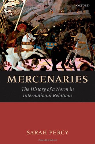 Mercenaries The History Of A Norm In International Relations Sarah Percy