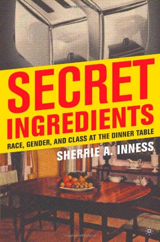 Secret Ingredients Race Gender And Class At The Dinner Table Sherrie A Inness