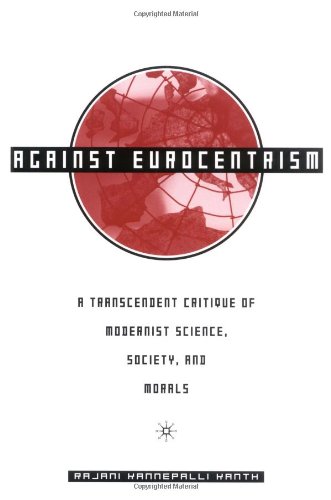 Against Eurocentrism A Transcendent Critique Of Modernist Science Society And Morals 1st Ed Rajani Kannepalli Kanth