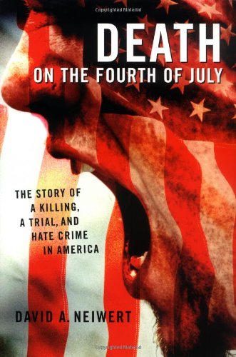 Death On The Fourth Of July The Story Of A Killing A Trial And Hate Crime In America First Edition David Neiwert