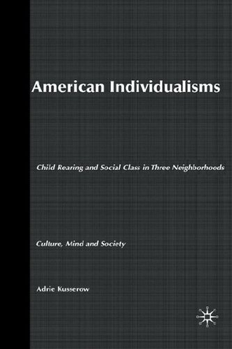 American Individualisms Child Rearing And Social Class In Three Neighborhoods Adrie Kusserow