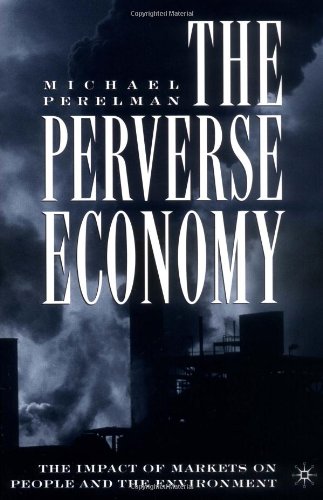 The Perverse Economy The Impact Of Markets On People And The Environment 1st Edition Michael Perelman