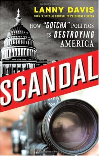 Scandal How Gotcha Politics Is Destroying America Annotated Edition Lanny Davis