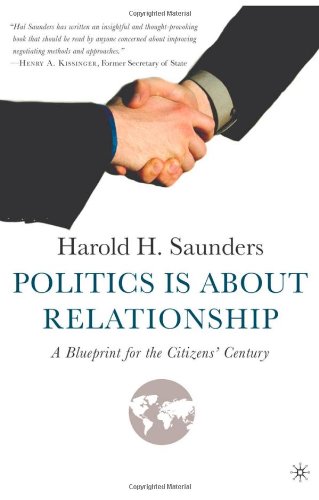 Politics Is About Relationship A Blueprint For The Citizens Century Harold H Saunders
