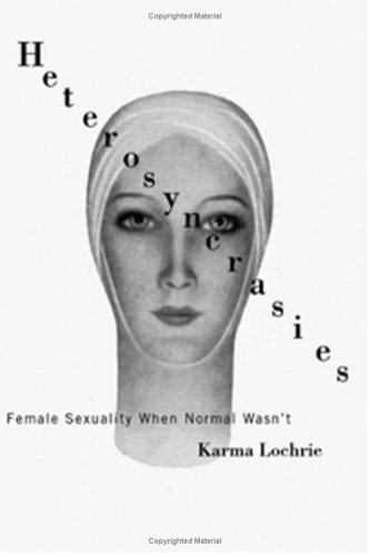 Heterosyncrasies Female Sexuality When Normal Wasnt 1st Edition Karma Lochrie