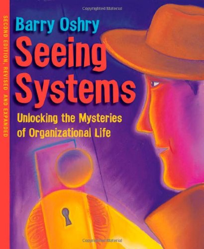 Seeing Systems Unlocking The Mysteries Of Organizational Life 2nd Barry Oshry