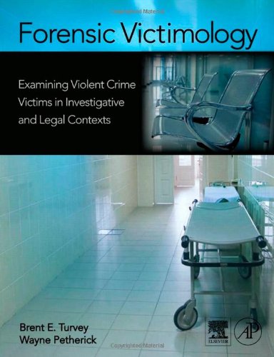 Forensic Victimology Examining Violent Crime Victims In Investigative And Legal Contexts 1st Edition Brent E Turvey