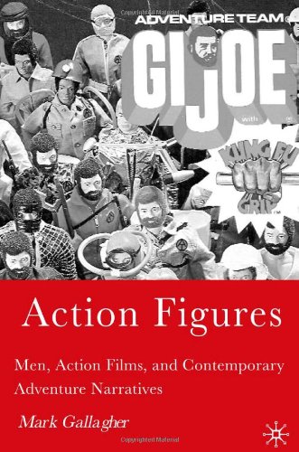 Action Figures Men Action Films And Contemporary Adventure Narratives Mark Gallagher