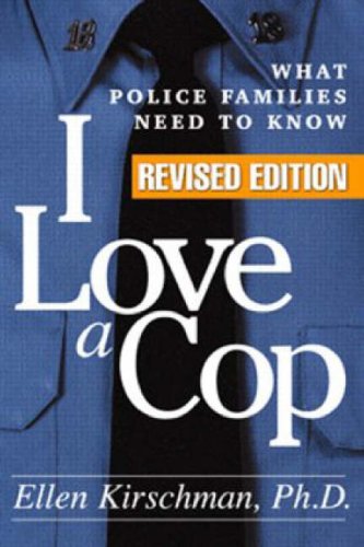 I Love A Cop Revised Edition What Police Families Need To Know Revised Ellen Kirschman Phd
