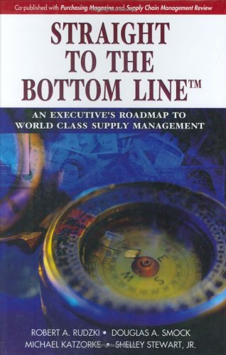 Straight To The Bottom Line An Executives Roadmap To World Class Supply Management Robert A Rudzki