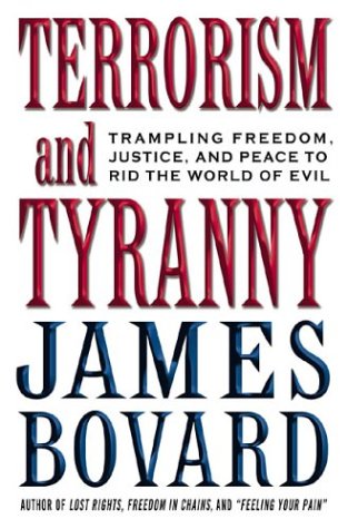 Terrorism And Tyranny Trampling Freedom Justice And Peace To Rid The World Of Evil 1st James Bovard