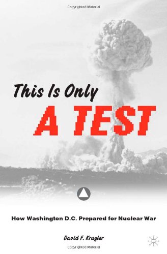 This Is Only A Test How Washington Dc Prepared For Nuclear War 1st David F Krugler
