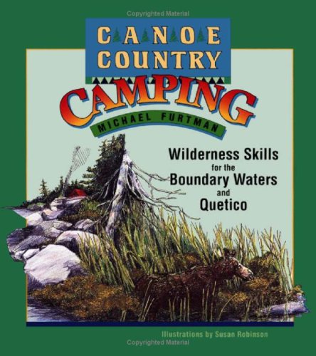 Canoe Country Camping Wilderness Skills For The Boundary Waters And Quetico 1st Edition Michael Furtman