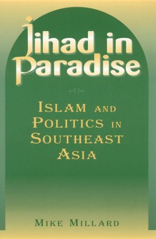 Jihad In Paradise Islam And Politics In Southeast Asia Mike Millard