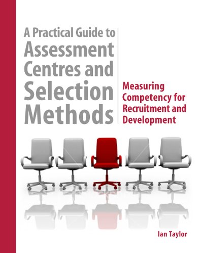A Practical Guide To Assessment Centres And Selection Methods Measuring Competency For Recruitment And Development Ian Taylor Mb