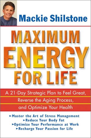Maximum Energy For Life A 21day Strategic Plan To Feel Great Reverse The Aging Process And Optimize Your Health 1st Edition Mackie Shilstone
