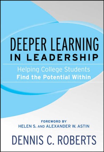 Deeper Learning In Leadership Helping College Students Find The Potential Within Dennis C Roberts