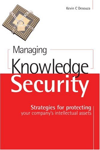 Managing Knowledge Security Strategies For Protecting Your Companys Intellectual Assets 1st Edition Kevin C Desouza