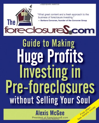 The Foreclosurescom Guide To Making Huge Profits Investing In Preforeclosures Without Selling Your Soul Alexis Mcgee