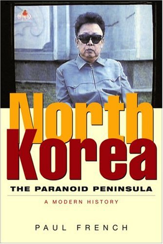 North Korea The Paranoid Peninsula A Modern History 2nd Rev Ed 2007 2nd Rev Ed 2007 Paul French