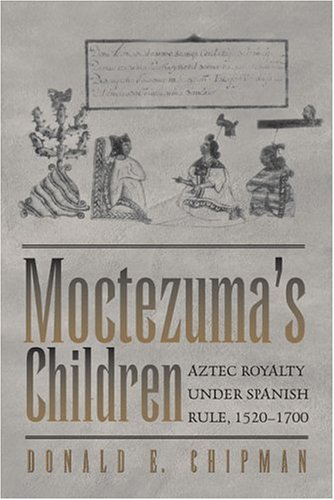 Moctezumas Children Aztec Royalty Under Spanish Rule 15201700 Lst Ed Donald E Chipman
