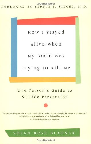 How I Stayed Alive When My Brain Was Trying To Kill Me One Persons Guide To Suicide Prevention Susan Rose Blauner