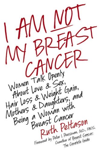 I Am Not My Breast Cancer Women Talk Openly About Love And Sex Hair Loss And Weight Gain Mothers And Daughters And Being A Woman With Breast Cancer 1st Edition Ruth Peltason