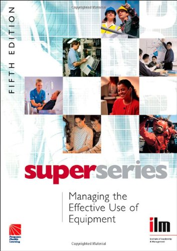 Managing The Effective Use Of Equipment Super Series 5th Edition Institute Of Leadership Mana