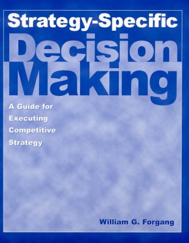Strategyspecific Decision Making A Guide For Executing Competitive Strategy William G Forgang