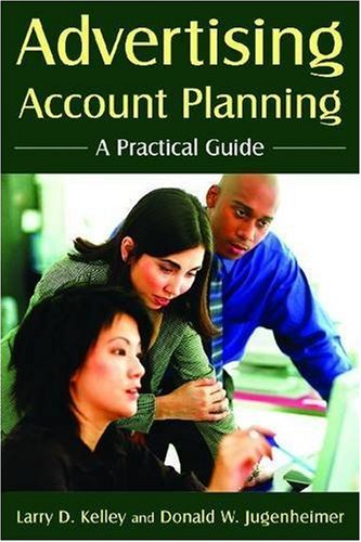 Advertising Account Planning A Practical Guide Illustrated Edition Larry D Kelley